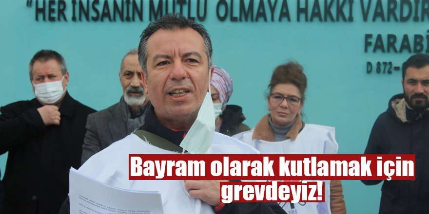 Bayram olarak kutlamak için grevdeyiz!