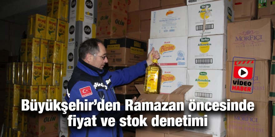 Büyükşehir’den Ramazan öncesinde fiyat ve stok denetimi