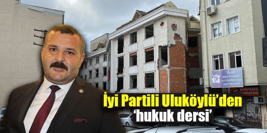 İyi Partili Uluköylü’den ‘hukuk dersi’