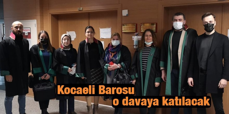 Kocaeli Barosu o davaya katılacak