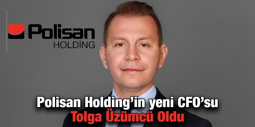 Polisan Holding’in yeni CFO’su Tolga Üzümcü Oldu