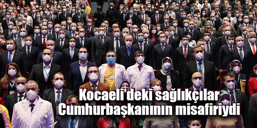 Kocaeli’deki sağlıkçılar Cumhurbaşkanın misafiriydi
