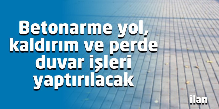 Betonarme yol, kaldırım ve perde duvar işleri yaptırılacak