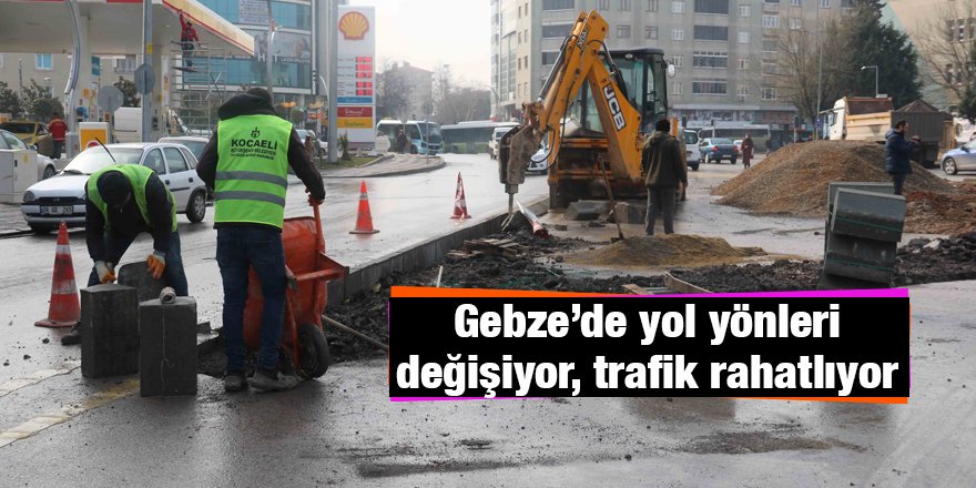 Gebze’de yol yönleri değişiyor, trafik rahatlıyor