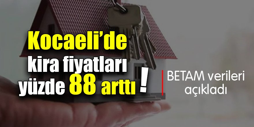 Kocaeli’de kira fiyatları yüzde 88 arttı!