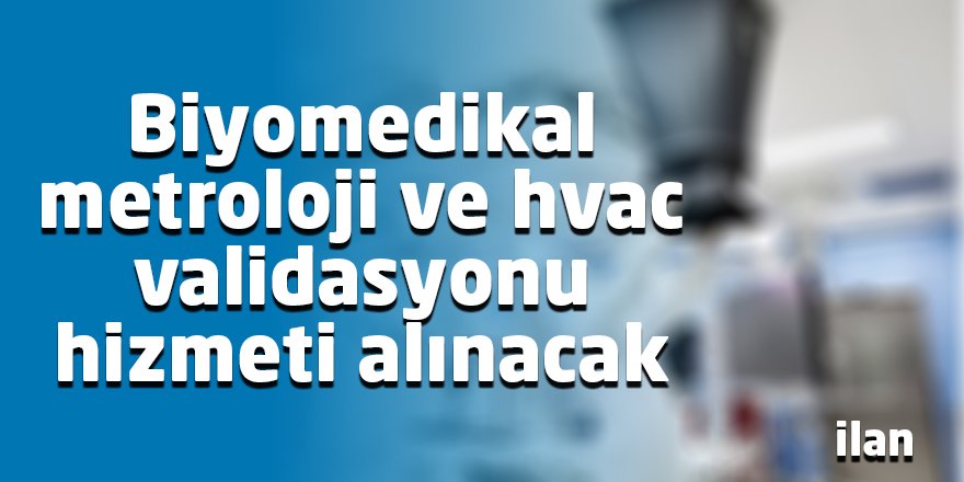 Biyomedikal metroloji ve hvac validasyonu hizmeti alınacak