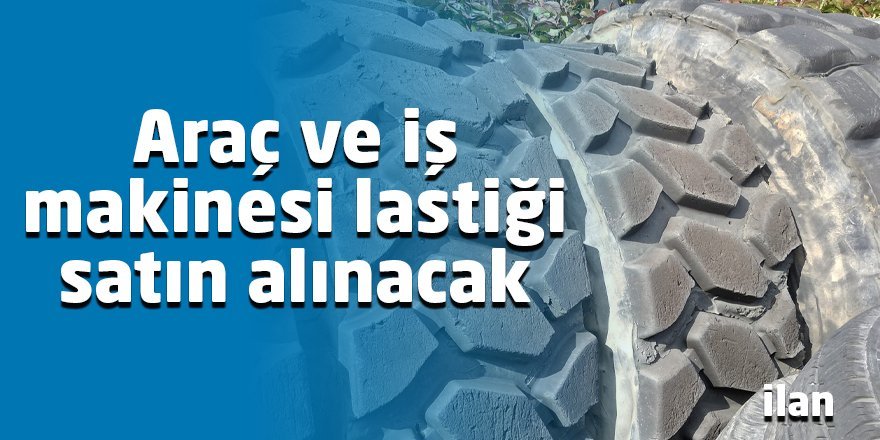 Araç ve iş makinesi lastiği satın alınacak