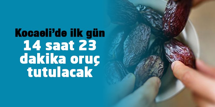 Kocaeli’de ilk gün 14 saat 23 dakika oruç tutulacak