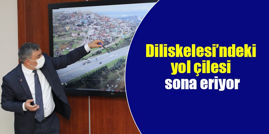 Diliskelesi’ndeki yol çilesi sona eriyor