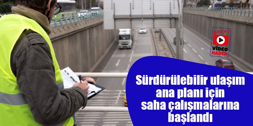 Sürdürülebilir ulaşım ana planı için saha çalışmalarına başlandı