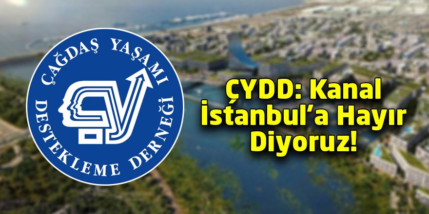 ÇYDD: Kanal İstanbul’a Hayır Diyoruz!