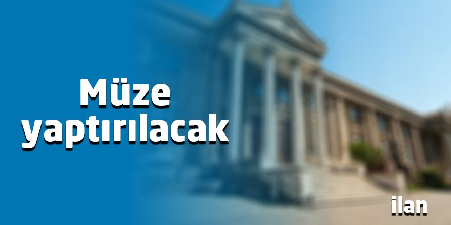 Müze yaptırılacak