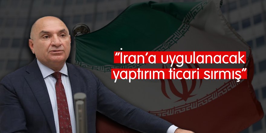 “İran’a uygulanacak yaptırım ticari sırmış”