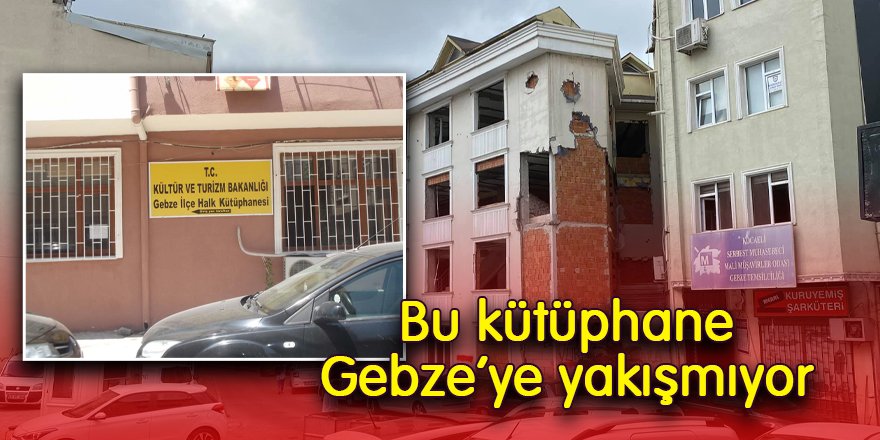 Bu kütüphane Gebze’ye yakışmıyor