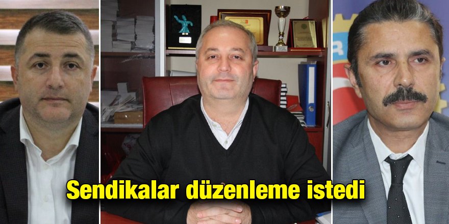 Sendikalar düzenleme istedi