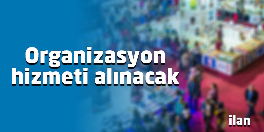 Organizasyon hizmeti alınacak