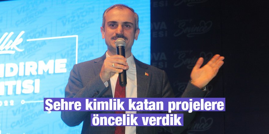 Şehre kimlik katan projelere öncelik verdik