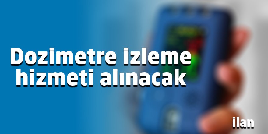 Dozimetre izleme hizmeti alınacak