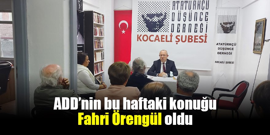 ADD’nin bu haftaki konuğu Fahri Örengül oldu