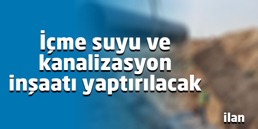 İçme suyu ve kanalizasyon inşaatı yaptırılacak