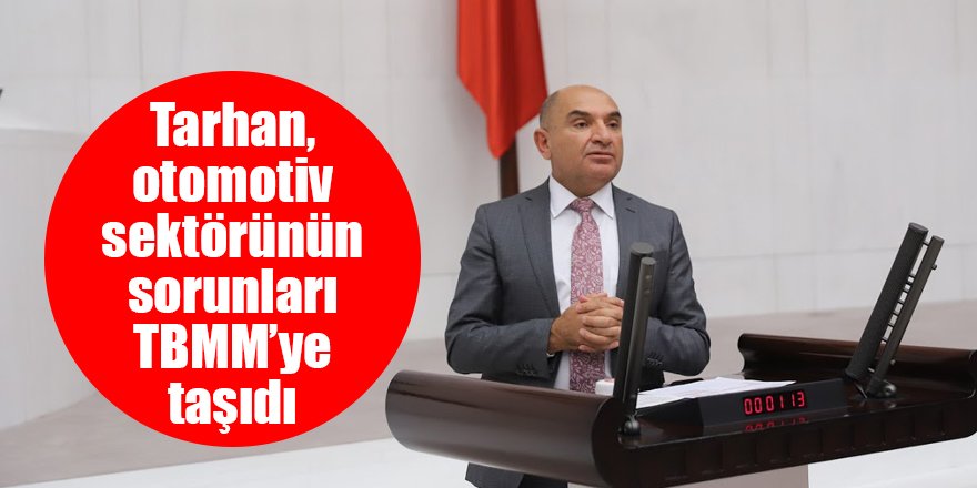 Tarhan, otomotiv sektörünün sorunları TBMM’ye taşıdı