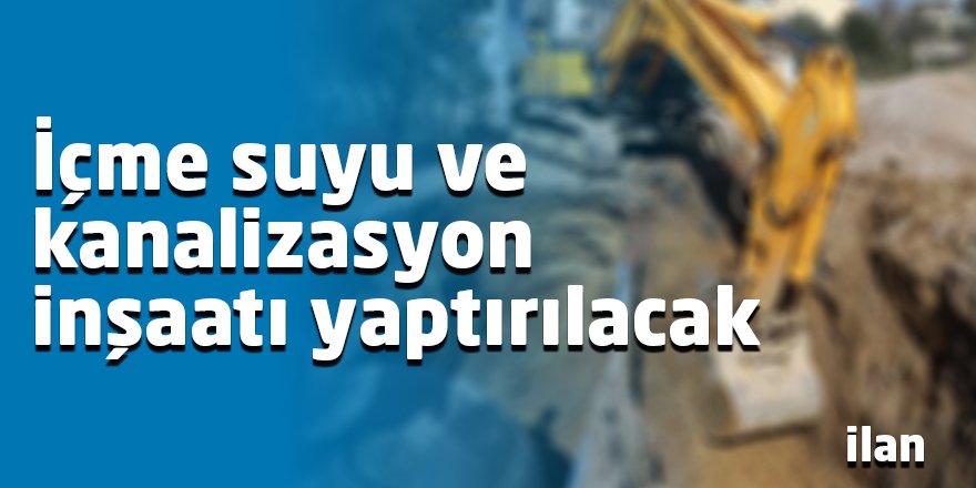 İçme suyu ve kanalizasyon inşaatı yaptırılacak