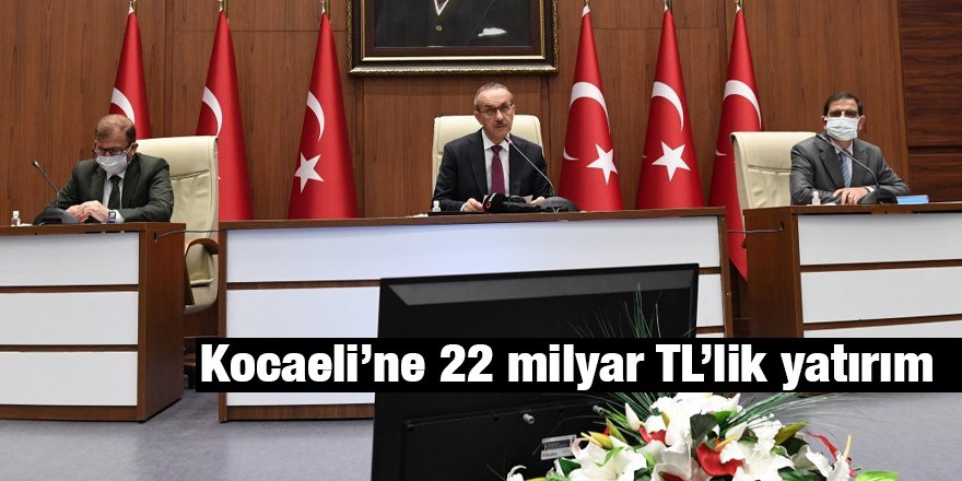 Kocaeli’ne 22 milyar TL’lik yatırım