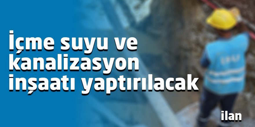 İçme suyu ve kanalizasyon inşaatı yaptırılacak