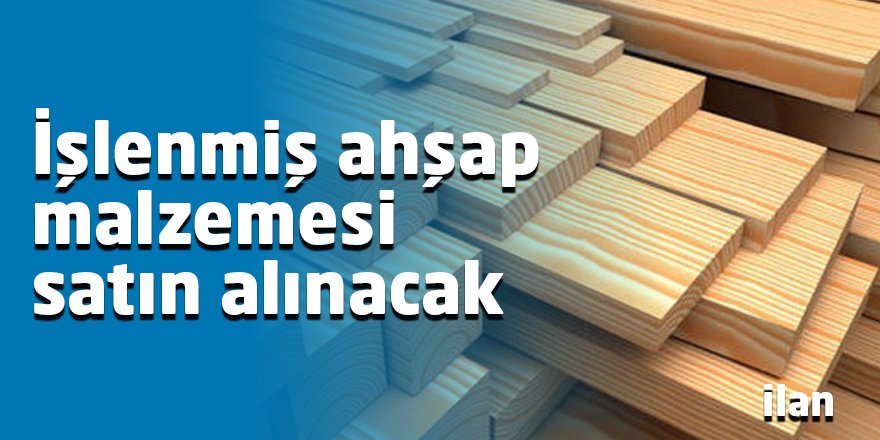İşlenmiş ahşap malzemesi satın alınacak