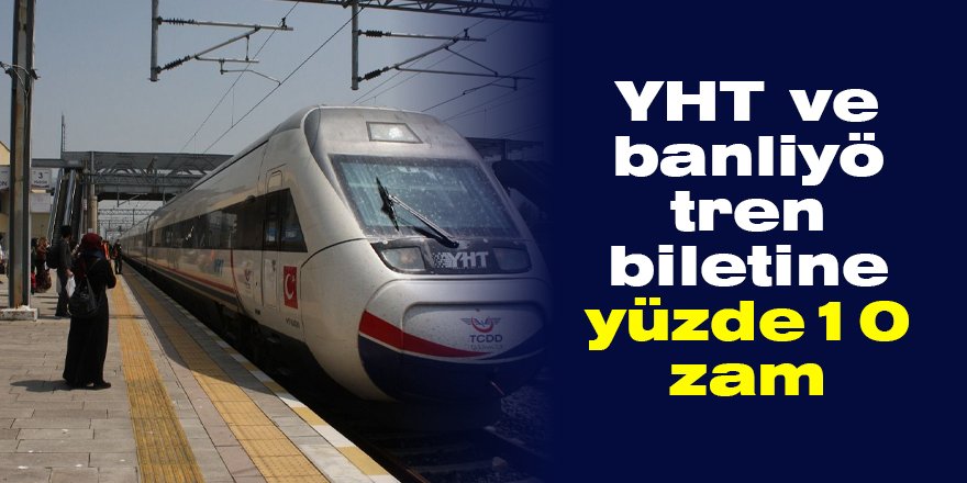 YHT ve banliyö tren biletine yüzde 10 zam