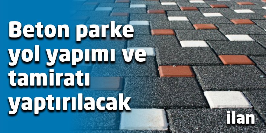 Beton parke yol yapımı ve tamiratı yaptırılacak