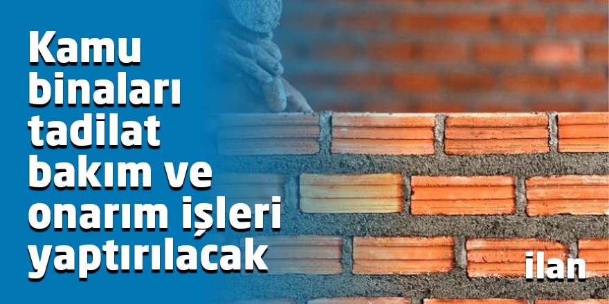 Kamu binaları tadilat bakım ve onarım işleri yaptırılacak