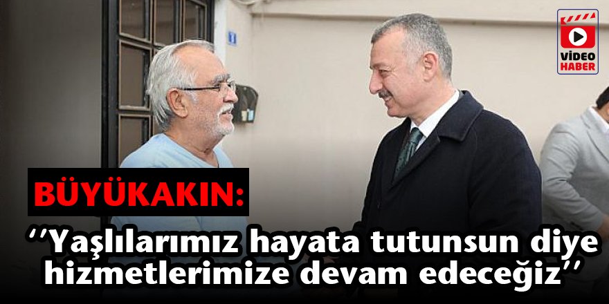 ‘’Yaşlılarımız hayata tutunsun diye hizmetlerimize devam edeceğiz’’