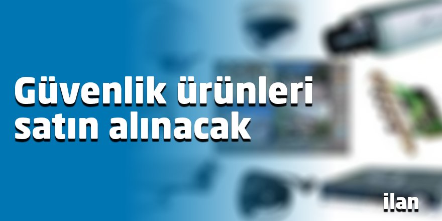 Güvenlik ürünleri satın alınacak