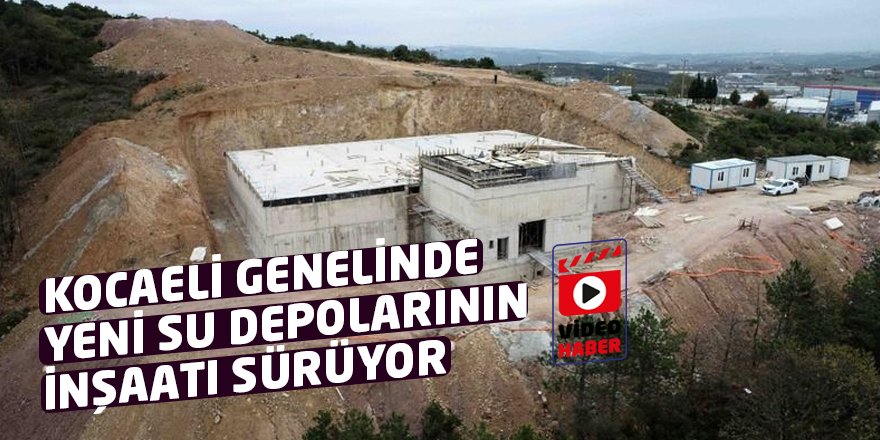 Kocaeli genelinde su depolarının inşaatı sürüyor