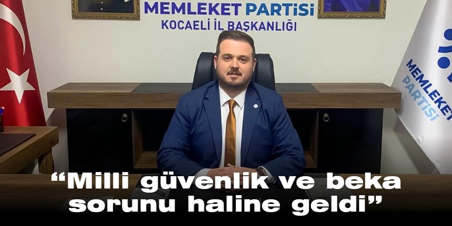 “Milli güvenlik ve beka sorunu haline geldi”