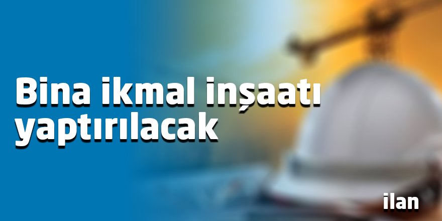 Bina ikmal inşaatı yaptırılacak