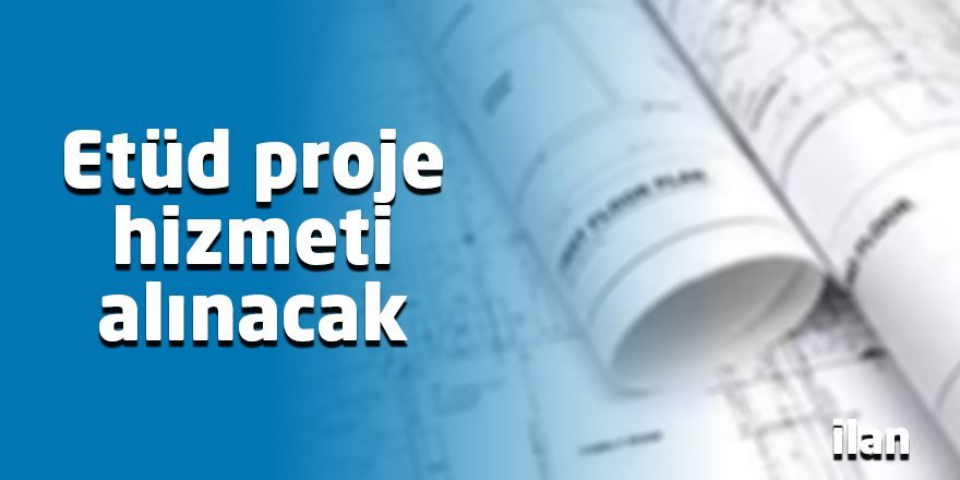 Etüd proje hizmeti alınacak