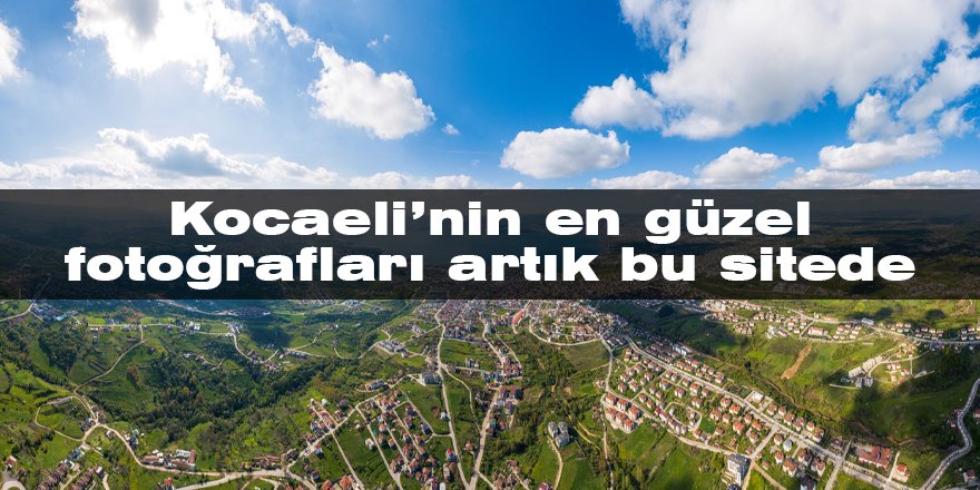 Kocaeli’nin en güzel fotoğrafları artık bu sitede