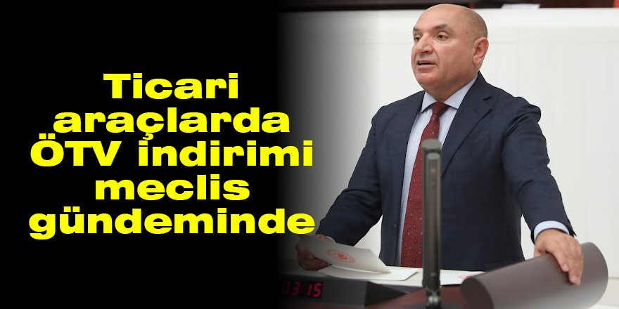 Ticari araçlarda ÖTV indirimi meclis gündeminde