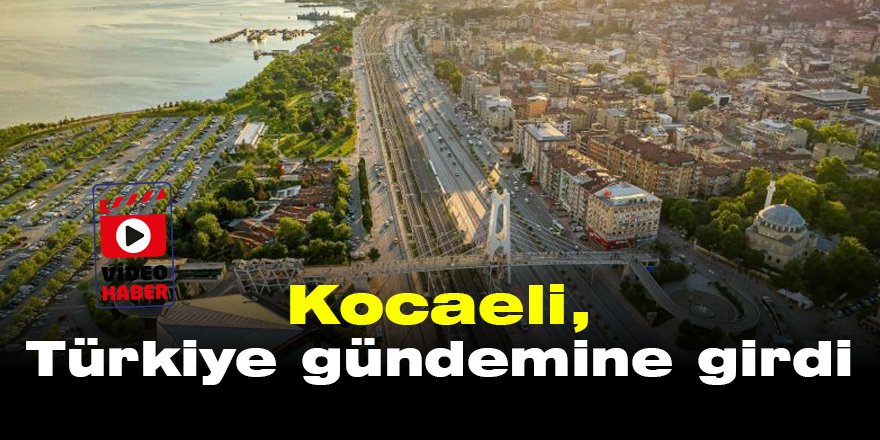 Kocaeli, Türkiye gündemine girdi