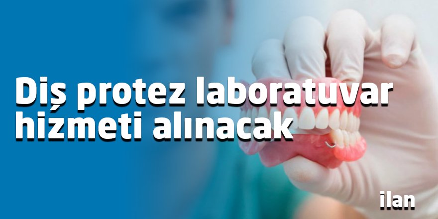 Diş protez laboratuvar hizmeti alınacak