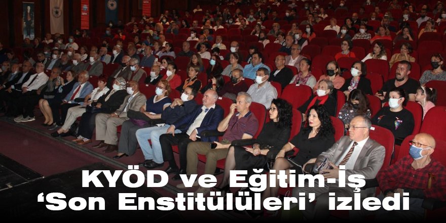 KYÖD ve Eğitim-İş ‘Son Enstitülüleri’ izledi