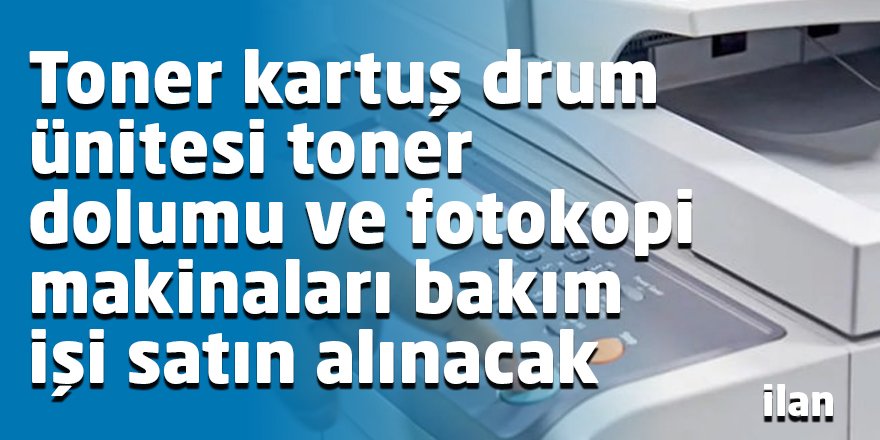 Toner kartuş drum ünitesi toner dolumu ve fotokopi makinaları bakım işi satın alınacak
