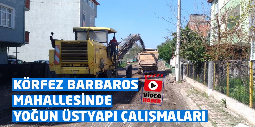 KÖRFEZ BARBAROS MAHALLESİNDE YOĞUN ÜSTYAPI ÇALIŞMALARI