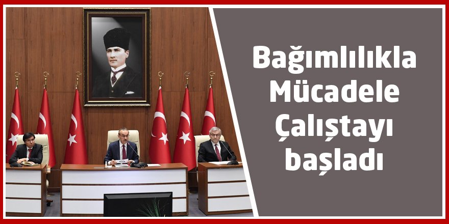 Bağımlılıkla Mücadele Çalıştayı başladı