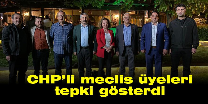 CHP’li meclis üyeleri tepki gösterdi