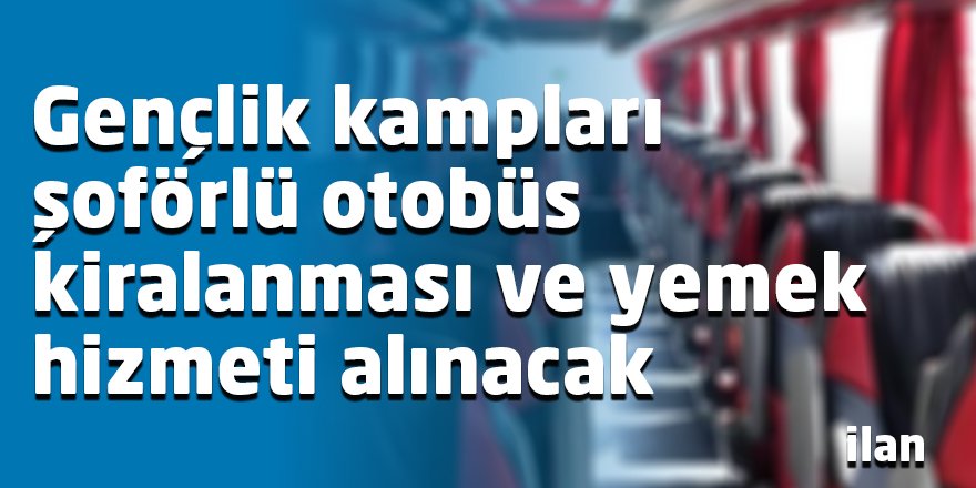 Gençlik kampları şoförlü otobüs kiralanması ve yemek hizmeti alınacak