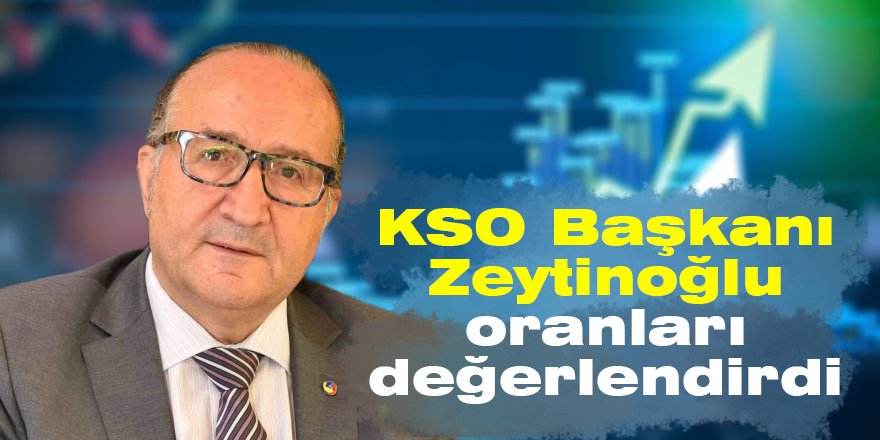 KSO Başkanı Zeytinoğlu oranları değerlendirdi