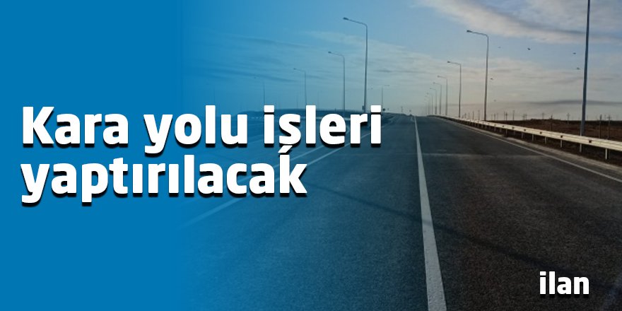 Kara yolu işleri yaptırılacak